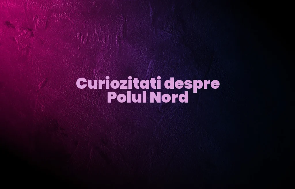 curiozitati despre polul nord