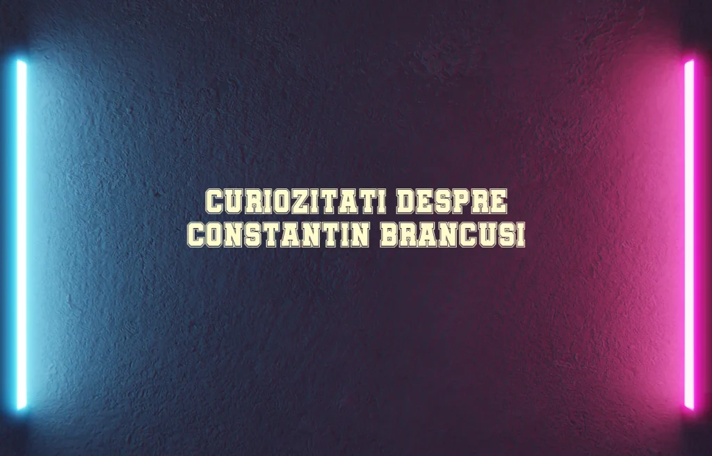 curiozitati despre constantin brancusi